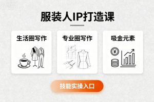 服装人IP打造课,文案创富+生活圈写作+专业圈写作+服装人专属+吸金元素+技能实操-八瞄副业网