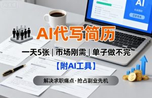 AI代写简历,一天5张,今年找工作难,市场刚需,单子做不完【附AI工具】-八瞄副业网