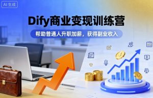 Dify商业变现训练营,帮助普通人升职加薪,获得副业收入-八瞄副业网