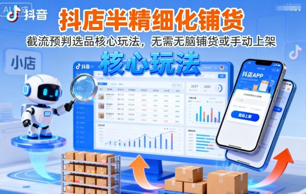 抖店半精细化铺货，截流预判选品核心玩法，无需无脑铺货或手动上架（更新9月）-八瞄副业网