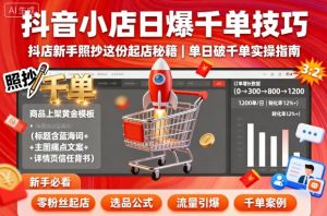 抖音小店日爆千单技巧，抖店新手照抄这份起店秘籍，单日破千单-八瞄副业网