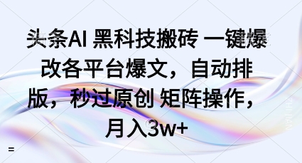 头条AI黑科技搬砖项目一键爆改各平台爆文，自动排版，秒过原创矩阵操作，月入3w+【揭秘】-八瞄副业网