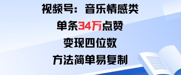 视频号分成计划新玩法：音乐情感类单条34W点赞，变现四位数，方法简单易复制-八瞄副业网