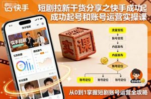 短剧拉新干货分享之快手成功起号和账号运营实操课-八瞄副业网