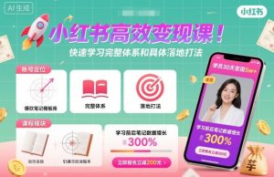小红书高效变现课,快速学习小红书完整体系和具体落地打法-八瞄副业网