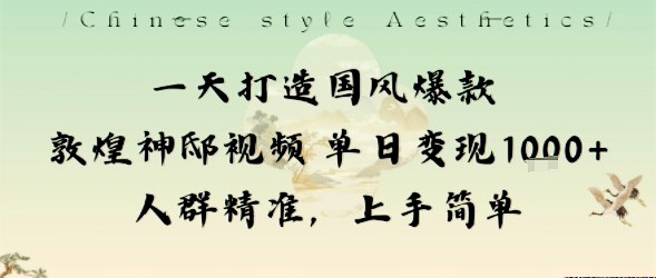 一天打造国风爆款敦煌神邸视频单日变现1k+人群精准，上手简单-八瞄副业网