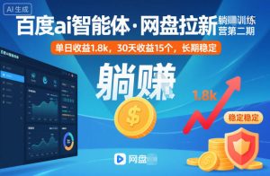 百度ai智能体·网盘拉新躺賺训练营第二期:单日收益1.8k,30天收益15个,长期稳定-八瞄副业网