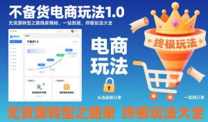 不备货电商玩法1.0,无货源转型之路独家揭秘,一站到底,终极玩法大全-八瞄副业网