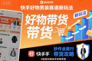 快手好物男装赛道新玩法，抄作业就行，0经验玩转快手好物带货-八瞄副业网