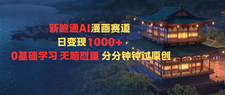 新跑通AI漫画赛道日变现1k+0基础学习无脑怼量分分钟钟过原创-八瞄副业网