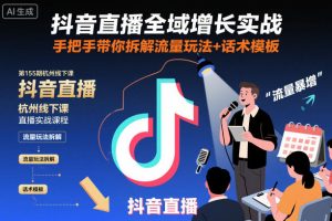 抖音直播全域增长实战第155期杭州线下课,手把手带你拆解流量玩法+话术模板-八瞄副业网