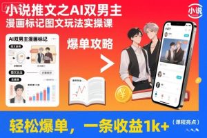 小说推文之AI双男主漫画标记图文玩法实操课,轻松爆单,一条收益1k+-八瞄副业网