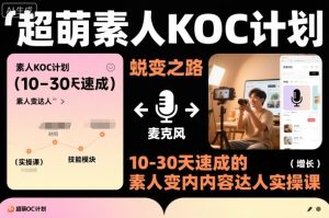 超萌素人KOC计划,10-30天速成的素人变内容达人实操课,适合想做短剧小说推文电商推广的素人入局-八瞄副业网