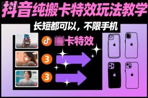 某社群抖音纯搬卡特效玩法教学，长短都可以，不限手机-八瞄副业网