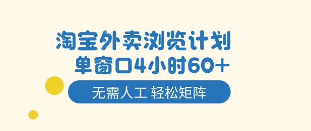 淘宝外卖浏览计划，到窗口4小时60+无需人工，轻松矩阵开干【揭秘】-八瞄副业网