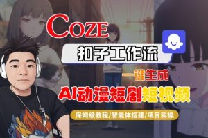 Coze扣子智能体工作流一键生成“AI动漫短剧“短视频,全流程保姆级教学-八瞄副业网
