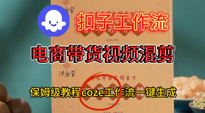 Coze扣子工作流一键生成电啇带货混剪视频，保姆级搭建教学-八瞄副业网