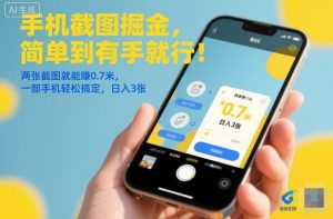 手机截图掘金，简单到有手就行！两张截图就能賺0.7米，一部手机轻松搞定，日入3张【揭秘】-八瞄副业网