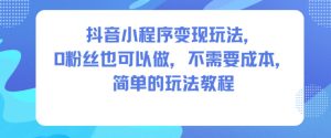 抖音小程序变现玩法，0粉丝也可以做，不需要成本，简单的玩法教程-八瞄副业网