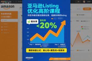 亚马逊Listing优化高阶课程,手把手教你策划高转化率、低跳失率的listing-八瞄副业网