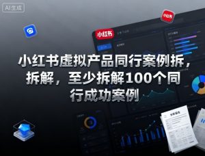小红书虚拟产品同行案例拆解,至少拆解100个同行成功案例(完结)-八瞄副业网