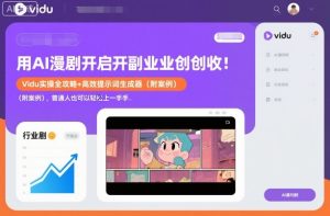 用AI漫剧开启副业创收：Vidu实操全攻略+高效提示词生成器（附案例），普通人也可以轻松上手-八瞄副业网
