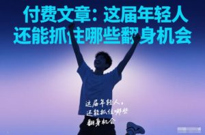 付费文章:这届年轻人,还能抓住哪些翻身机会-八瞄副业网