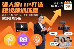 强人设IP打造短视频训练营25年11月28-12月1日,营销+文案+成交,做短视频必备-八瞄副业网