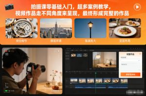 拍摄课零基础入门,超多案例教学,视频作品走不同角度来呈现,最终形成完整的作品-八瞄副业网
