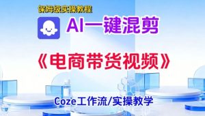 一键生成《电商带货混剪》短视频，实操搭建教学课，通俗易懂，包教包会-八瞄副业网