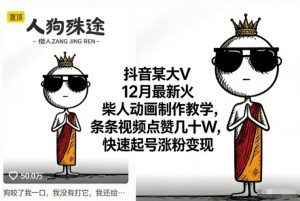 抖音某大V12月最新火柴人动画制作教学,条条视频点赞几十W,快速起号涨粉变现-八瞄副业网