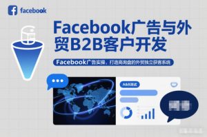 Facebook广告与外贸B2B客户开发，Facebook广告实操，打造高询盘的外贸独立获客系统-八瞄副业网