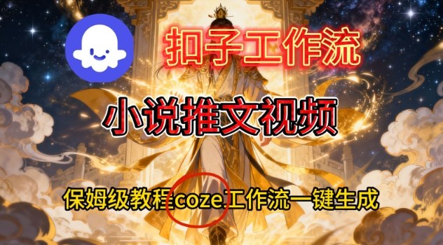 Coze扣子智能体工作流一键生成小说推文视频，保姆级搭建教学-八瞄副业网