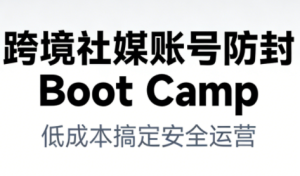 跨境社媒账号防封Boot Camp，低成本搞定社媒账号安全与长期运营-八瞄副业网