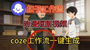 Coze扣子智能体工作流一键生成动漫短剧视频,保姆级搭建教学-八瞄副业网