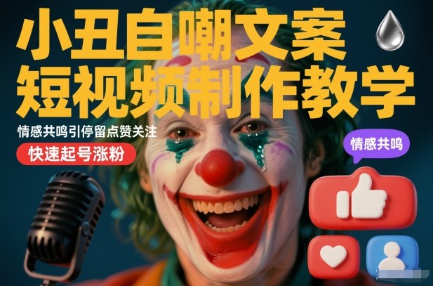 小丑自嘲文案短视频制作教学，情感共鸣引停留点赞关注，快速起号涨粉-八瞄副业网