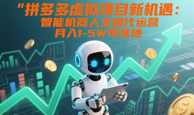 拼多多虚拟项目新机遇：智能机器人全程代运营，月入1-5W可落地【揭秘】-八瞄副业网