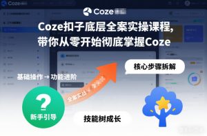 Coze扣子底层全案实操课程,带你从零开始彻底掌握Coze-八瞄副业网