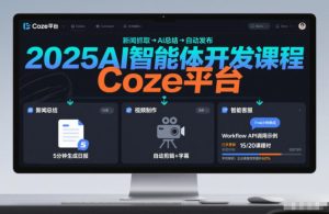 2025AI智能体开发课程，系统掌握Coze平台，亲手搭建新闻总结、视频制作、智能客服等自动化工作流-八瞄副业网