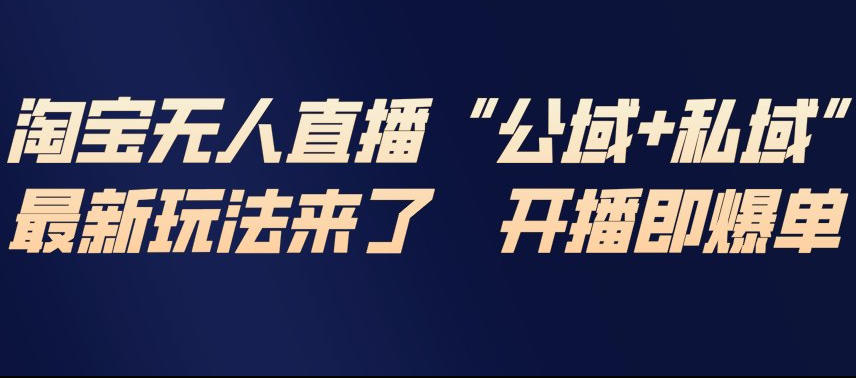 淘宝无人直播完整教程,公试+私域,最新玩法来了,开播即爆单-八瞄副业网