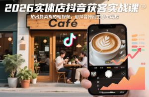 2026实体店抖音获客实战课,拍出能卖货的短视频,用抖音抢回生意主动权-八瞄副业网