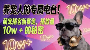 养宠人的专属电台！萌宠播客新赛道，播放量10w+的秘密-八瞄副业网