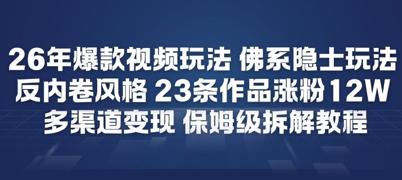 26年爆款短视频玩法，佛系隐士玩法，反内卷视频风格，23条作品涨粉12W，多渠道变现-八瞄副业网