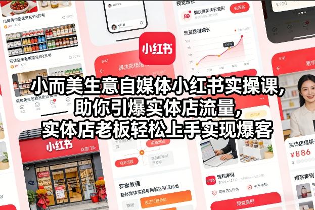 小而美生意自媒体小红书实操课，助你引爆实体店流量，实体店老板轻松上手实现爆客-八瞄副业网