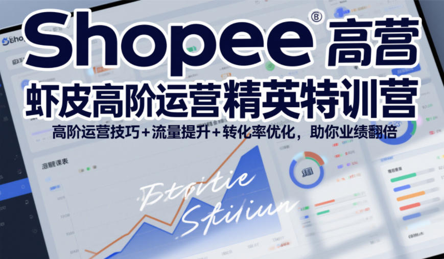 Shopee虾皮高阶运营精英特训营，高阶运营技巧+流量提升+转化率优化，助你业绩翻倍-八瞄副业网