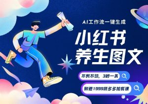 AI一键生成小红书养生图文，一刀不剪无需剪辑，可带书带素材带资料带徒弟，流量财富嘎嘎猛-八瞄副业网