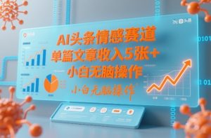 AI头条情感赛道，单篇文章收入5张+，小白无脑操作-八瞄副业网