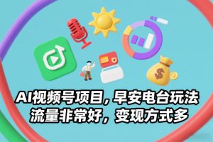 AI视频号项目，早安电台玩法，流量非常好，变现方式多-八瞄副业网