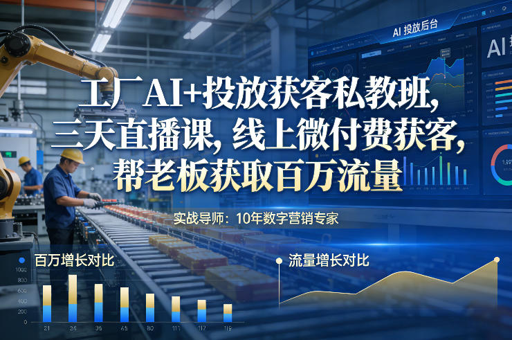 工厂AI+投放获客私教班，三天直播课，线上微付费获客，帮老板获取百万流量-八瞄副业网