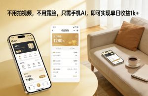 不用拍视频，不用露脸，只需手机AI，即可实现单日收益1k+【揭秘】-八瞄副业网